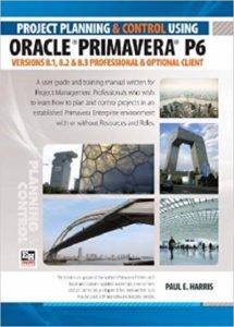 Planning and Control Using Oracle Primavera P6 Versions 8 1 8 2 and 8 3 Professional Client and Optional Client